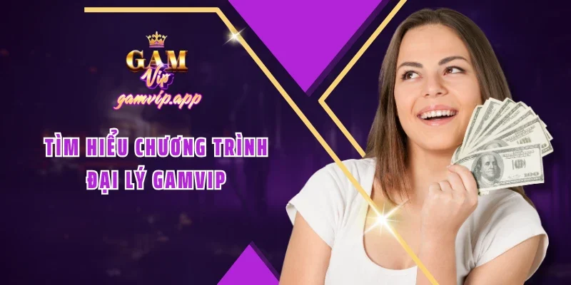 Tìm hiểu chương trình Đại lý Gamvip